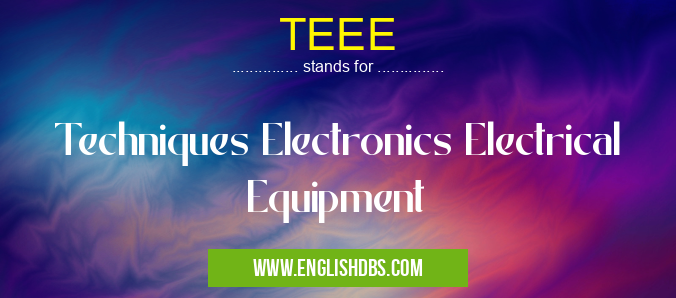 TEEE means Techniques Electronics Electrical Equipment TEEE