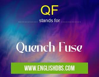 QF means Quench Fuse QF