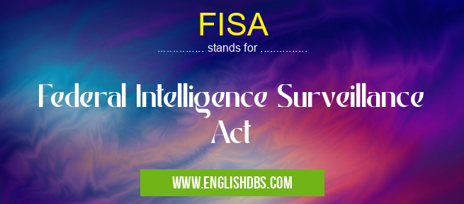 FISA means Federal Intelligence Surveillance Act FISA