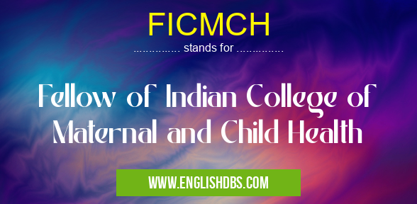 FICMCH means Fellow of Indian College of Maternal and Child Health FICMCH