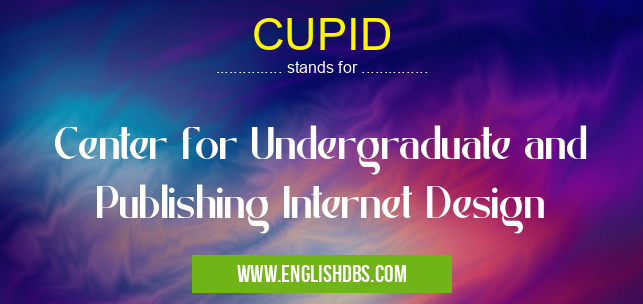 CUPID means Center for Undergraduate and Publishing Internet Design CUPID
