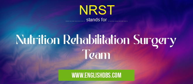 NRST means Nutrition Rehabilitation Surgery Team NRST