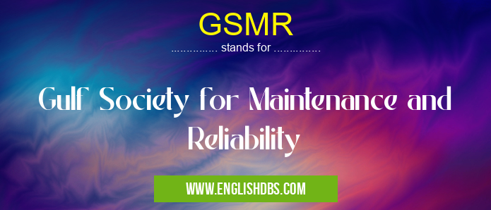GSMR means Gulf Society for Maintenance and Reliability GSMR