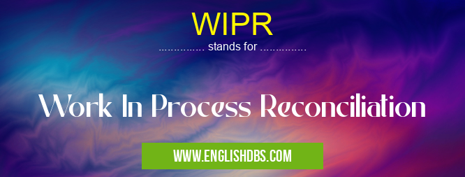 WIPR means Work In Process Reconciliation WIPR