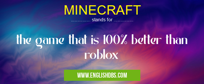 MINECRAFT means the game that is 100% better than roblox MINECRAFT