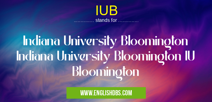 IUB means Indiana University Bloomington Indiana University Bloomington IU Bloomington IUB