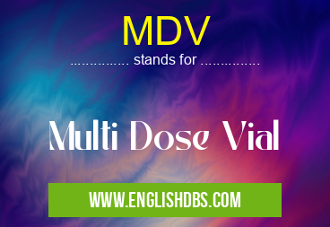 MDV means Multi Dose Vial MDV