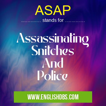 ASAP means Assassinating
Snitches
And
Police ASAP