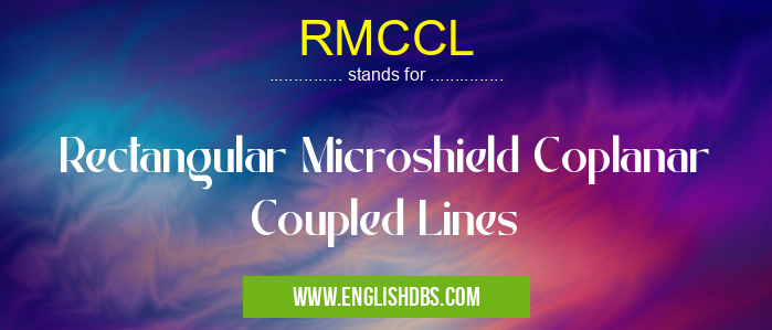 RMCCL means Rectangular Microshield Coplanar Coupled Lines RMCCL