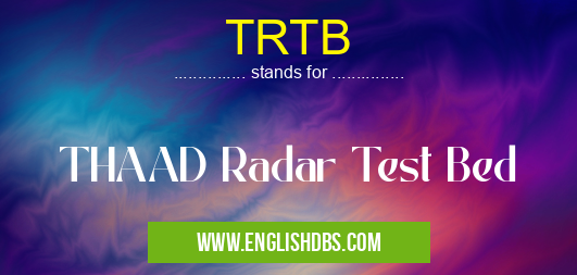 TRTB means THAAD Radar Test Bed TRTB