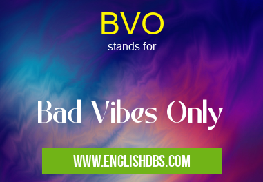 BVO means Bad Vibes Only BVO