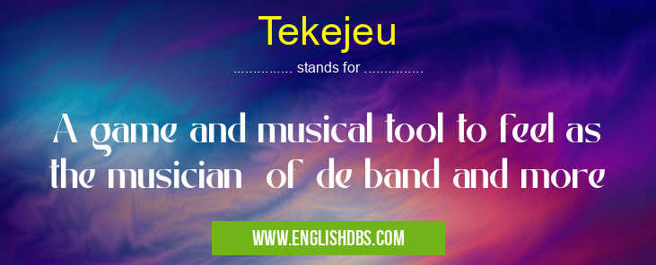 Tekejeu means A game and musical tool to feel as the musician of de band and more Tekejeu