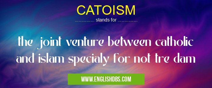 CATOISM means the joint venture between catholic and islam specialy for not tre dam CATOISM
