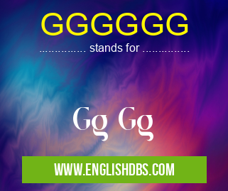 GGGGGG means Gg Gg GGGGGG