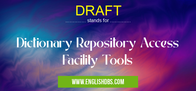 DRAFT means Dictionary Repository Access Facility Tools DRAFT