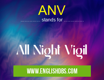 ANV means All Night Vigil ANV