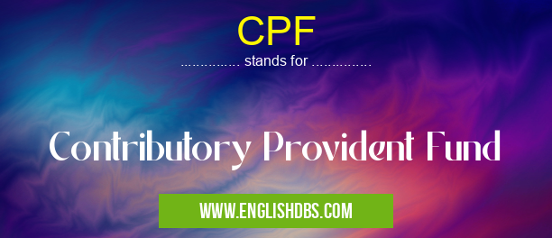 CPF means Contributory Provident Fund CPF