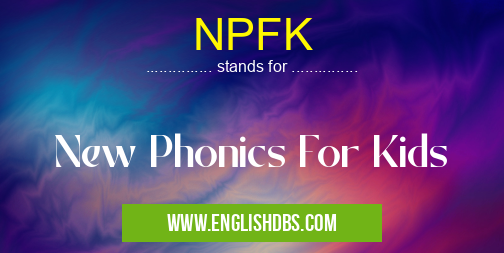 NPFK means New Phonics For Kids NPFK