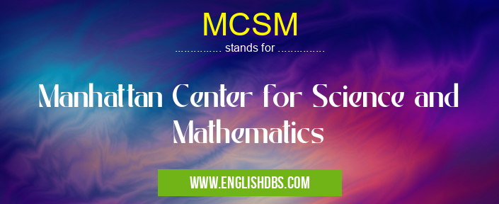 MCSM means Manhattan Center for Science and Mathematics MCSM