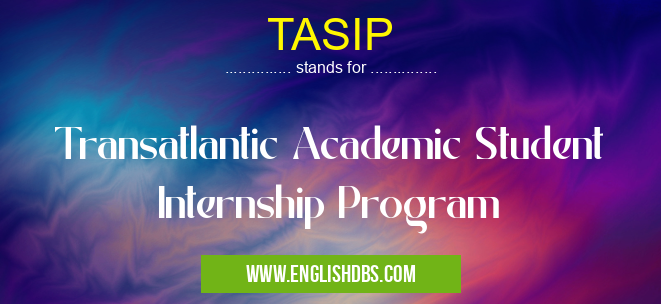 TASIP means Transatlantic Academic Student Internship Program TASIP