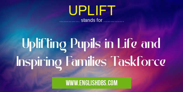 UPLIFT means Uplifting Pupils in Life and Inspiring Families Taskforce UPLIFT