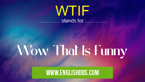WTIF means Wow That Is Funny WTIF