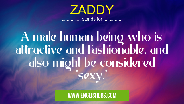 ZADDY means A male human being who is attractive and fashionable, and also might be considered "sexy." ZADDY