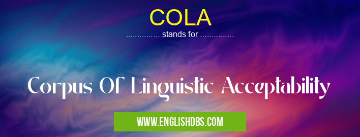 COLA means Corpus Of Linguistic Acceptability COLA