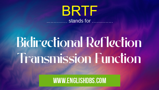 BRTF means Bidirectional Reflection Transmission Function BRTF
