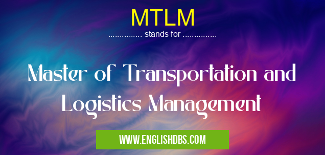 MTLM means Master of Transportation and Logistics Management MTLM