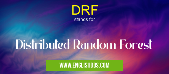 DRF means Distributed Random Forest DRF