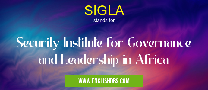 SIGLA means Security Institute for Governance and Leadership in Africa SIGLA