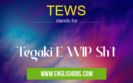 TEWS means Tegaki E WIP Sh*t TEWS