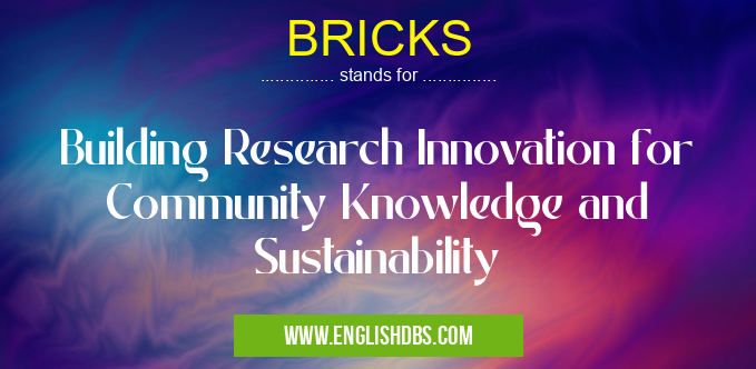 BRICKS means Building Research Innovation for Community Knowledge and Sustainability BRICKS