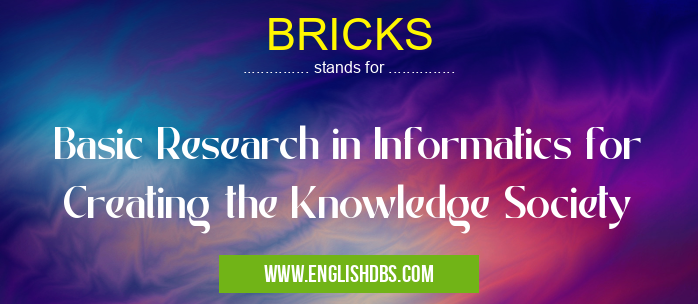 BRICKS means Basic Research in Informatics for Creating the Knowledge Society BRICKS