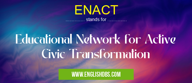 ENACT means Educational Network for Active Civic Transformation ENACT