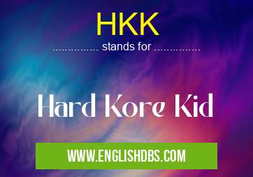 HKK means Hard Kore Kid HKK