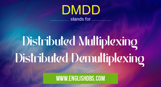DMDD means Distributed Multiplexing Distributed Demultiplexing DMDD