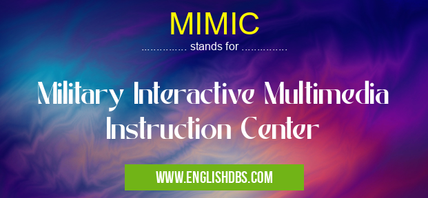MIMIC means Military Interactive Multimedia Instruction Center MIMIC