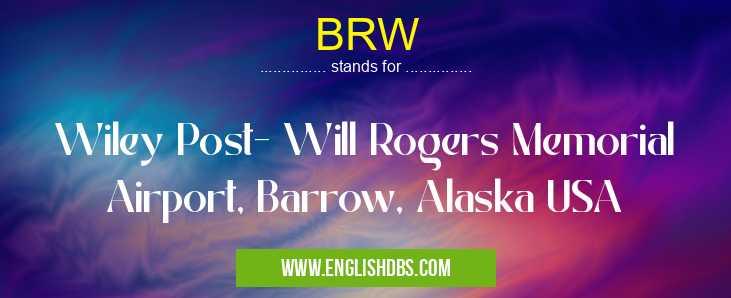 BRW means Wiley Post- Will Rogers Memorial Airport, Barrow, Alaska USA BRW
