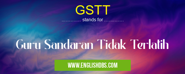 GSTT means Guru Sandaran Tidak Terlatih GSTT