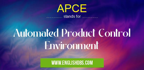 APCE means Automated Product Control Environment APCE