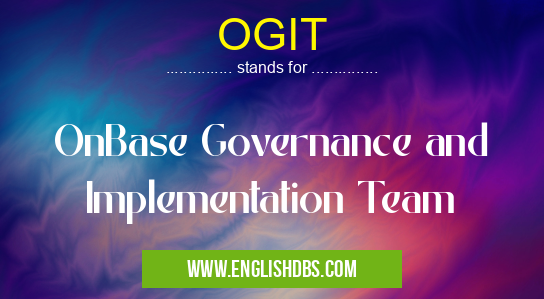 OGIT means OnBase Governance and Implementation Team OGIT