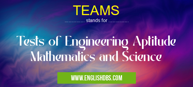 TEAMS means Tests of Engineering Aptitude Mathematics and Science TEAMS