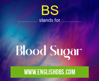 BS means Blood Sugar BS