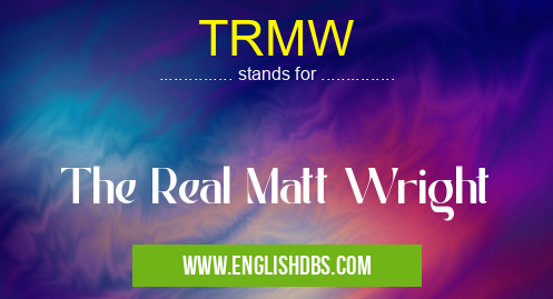 TRMW means The Real Matt Wright TRMW