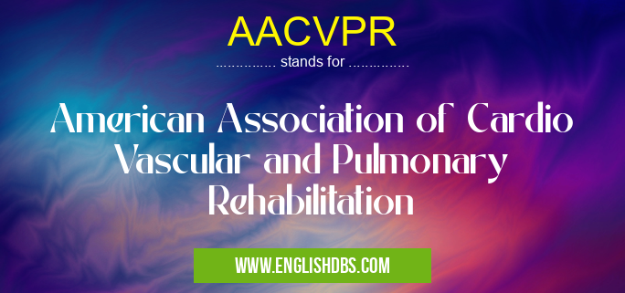 AACVPR means American Association of Cardio Vascular and Pulmonary Rehabilitation AACVPR