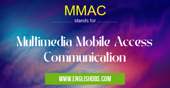 MMAC means Multimedia Mobile Access Communication MMAC