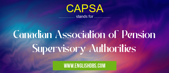 CAPSA means Canadian Association of Pension Supervisory Authorities CAPSA