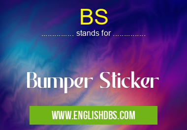 BS means Bumper Sticker BS